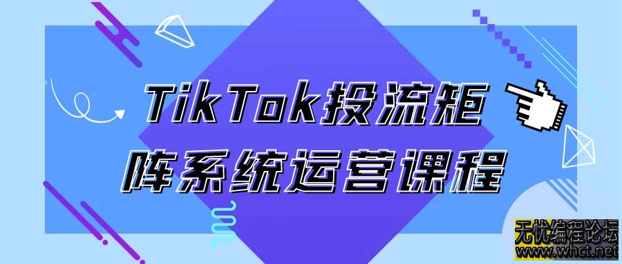 TikTok投流矩阵系统运营课程  4792 无忧技术吧www.92wuyou.cn