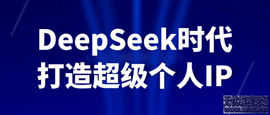 DeepSeek时代打造超级个人IP  8761 无忧技术吧www.92wuyou.cn