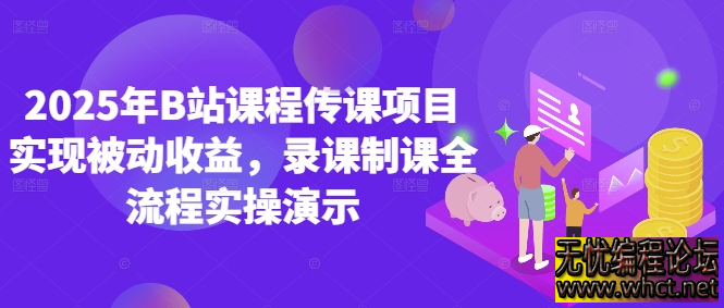 2025年B站课程传课项目实现被动收益，录课制课全流程实操演示  5737 无忧技术吧www.92wuyou.cn