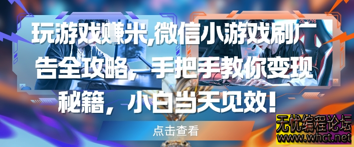 微信小游戏刷广告变现全攻略：小白当天上手，日赚 50-200 元实操指南  7198 无忧技术吧www.92wuyou.cn