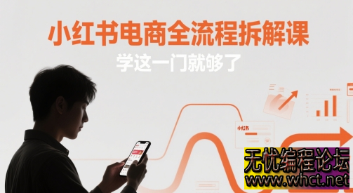小红书电商全流程拆解课：从 0 到 1 全链路运营指南  6876 无忧技术吧www.92wuyou.cn