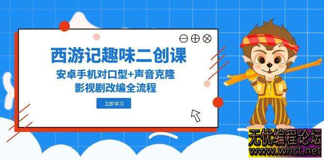 西游记趣味二创课：安卓手机全流程实战手册（附 20 万粉博主技术拆解）  6809 无忧技术吧www.92wuyou.cn