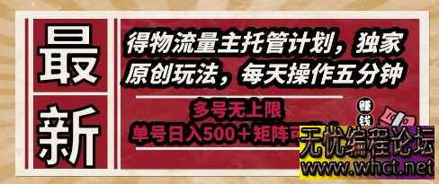 得物流量主托管计划：独家玩法揭秘，5 分钟 / 天单号日入 5 张 +，矩阵可无限放大  5728 无忧技术吧www.92wuyou.cn