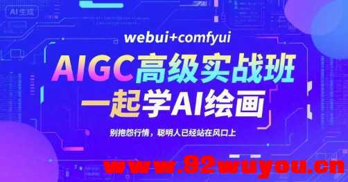 AIGC高级实战班，webui+comfyui，一起学AI绘画，别抱怨行情，聪明人已经站在风口上  3330 无忧技术吧www.92wuyou.cn